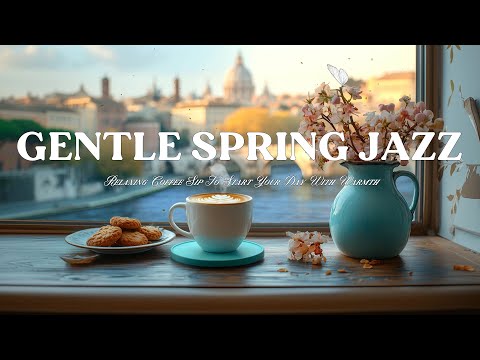 Gentle Spring Mornings with Soothing Jazz – Relaxing Coffee Sip to Start Your Day with Warmth