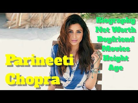 Parineeti Chopra Biography | Age | Height | Boyfriend | Movies and Net Worth