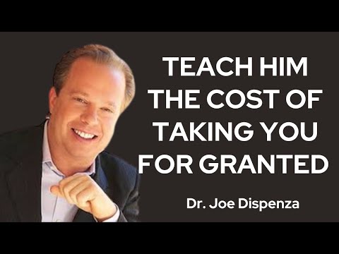 TEACH HIM THE COST OF TAKING YOU FOR GRANTED || Dr. Joe Dispenza motivation