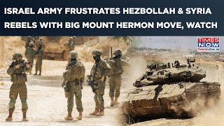 Israel's Killer Move Hits Hezbollah & Syrian Rebels Hard, IDF Sets Up Military Posts On Mount Hermon