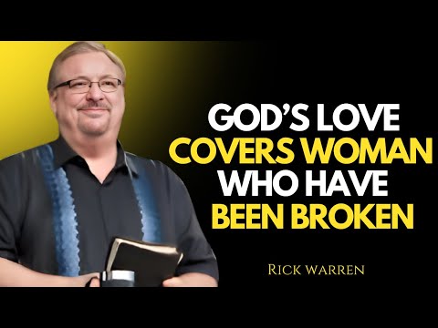 GOD’S LOVE COVERS WOMEN WHO HAVE BEEN BROKEN | RICK WARREN MOTIVATIONAL SPEAKER