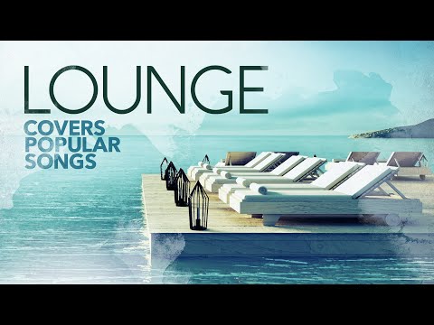 Lounge Covers Popular Songs - Cool Music 2024