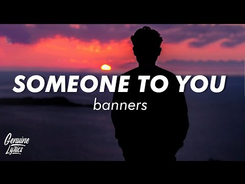 BANNERS - Someone To You (Lyrics) i just wanna be somebody to someone