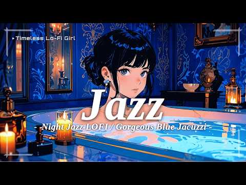 Japanese-style JazzxRelaxing BGM Gorgeous Blue Jacuzzi/Relaxing Japan Jazz Lofi|Timeless Lo-Fi Girl