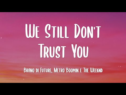 Future, Metro Boomin e The Weeknd We Still Don't Trust You - Lyrics