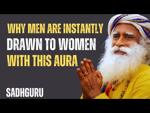 Why Men Are Instantly Drawn To Women With This Aura: Best Speech By Sadhguru