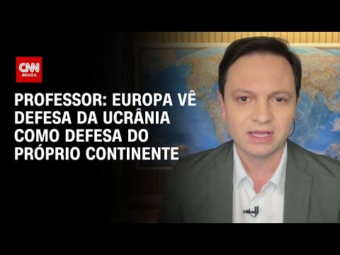 Professor: Europa vê defesa da Ucrânia como defesa do próprio continente | AGORA CNN