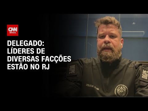 Líderes de diversas facções estão no RJ, diz delegado | AGORA CNN