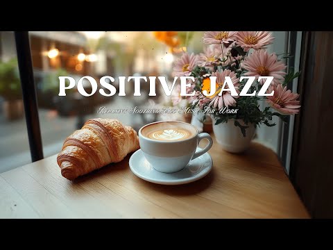 Positive Morning Jazz Music & Spring Coffee Shop Ambience – Relaxing Soothing Jazz Music for Work