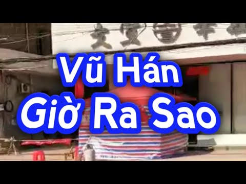 Vũ Hán hiện giờ ra sao