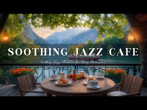 Soothing Jazz in a Coffee Shop by the Lake & Mountains – Soothing Jazz Melodies for Deep Relaxation