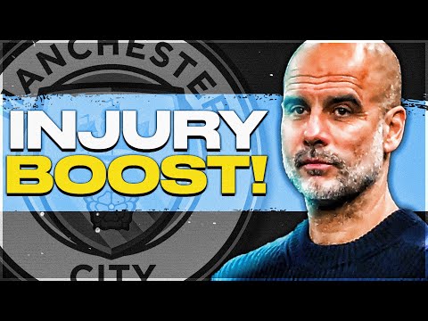 Man City MASSIVE Injury BOOST!