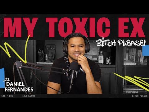 My Toxic Ex | B*tch Please! With Daniel Fernandes | Ep 5