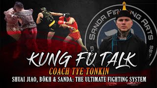 Kung Fu Talk - Coach Tye Tonkin Shuai Jiao, Bökh & Sanda: The Ultimate Fighting System