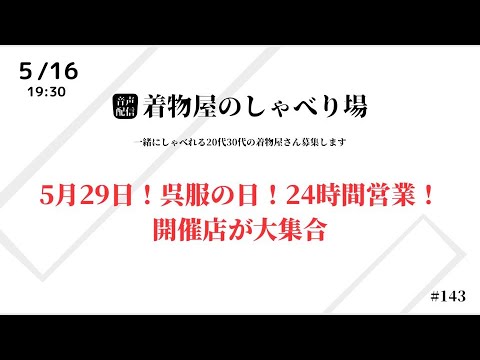 着物屋のしゃべり場 #143 5月29日！呉服の日！24時間営業！開催店大集合！ 2024/5/16 19:30