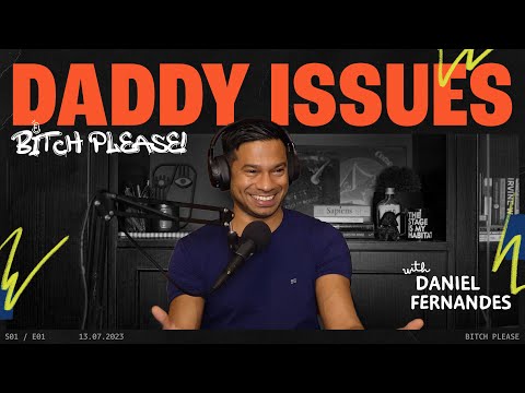 Daddy Issues | B*tch Please! With Daniel Fernandes | Ep 1