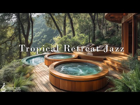 Tropical Retreat & Jazz Music | Tranquill Jazz In Forest To Help You Connect With Peaceful Nature