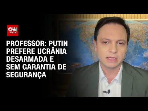 Professor: Putin prefere Ucrânia desarmada e sem garantia de segurança | AGORA CNN